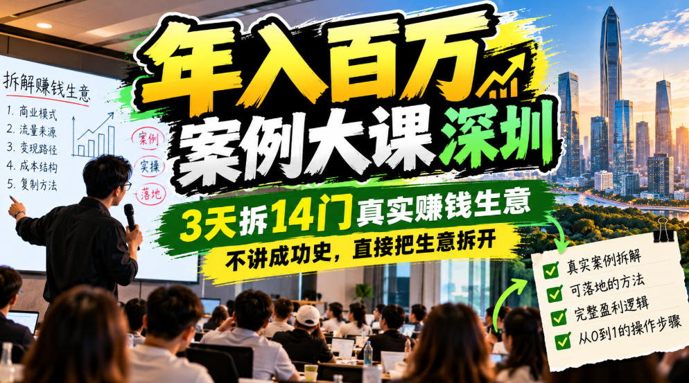 年入百W案例大课深圳，3天拆14门真实賺钱生意，不讲成功史，直接把生意拆开-87副业网 - 互联网副业项目资源分享平台