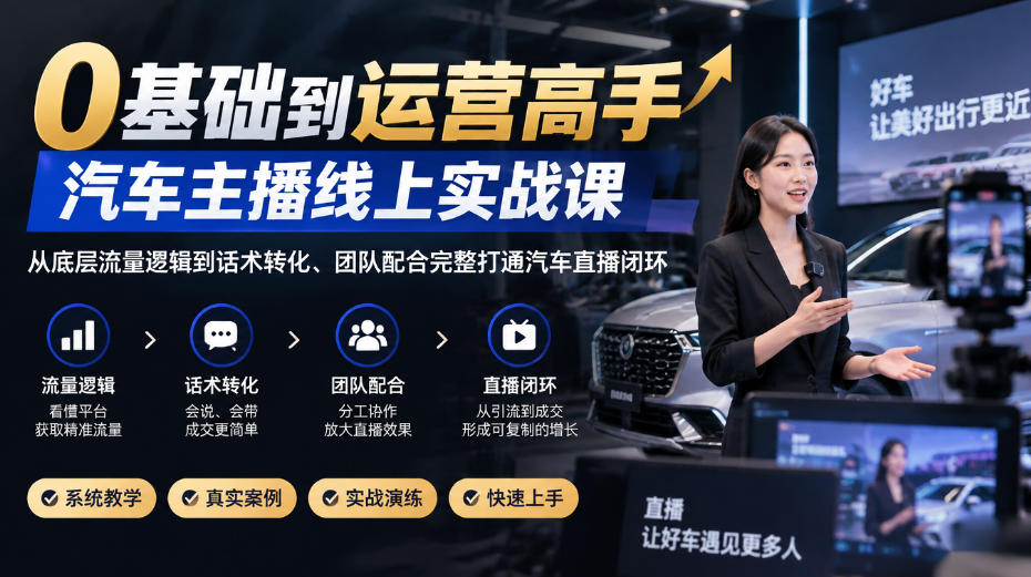 0基础到运营高手，汽车主播线上实战课，从底层流量逻辑到话术转化、团队配合完整打通汽车直播闭环-87副业网 - 互联网副业项目资源分享平台